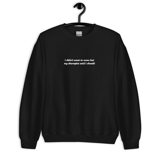 I Didn't Want To Come Sweatshirt