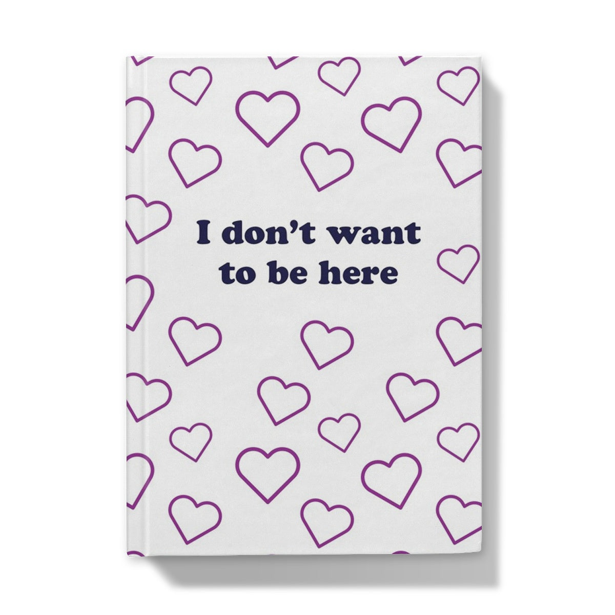 I Don't Want To Be Here Notebook / Hardback Journal