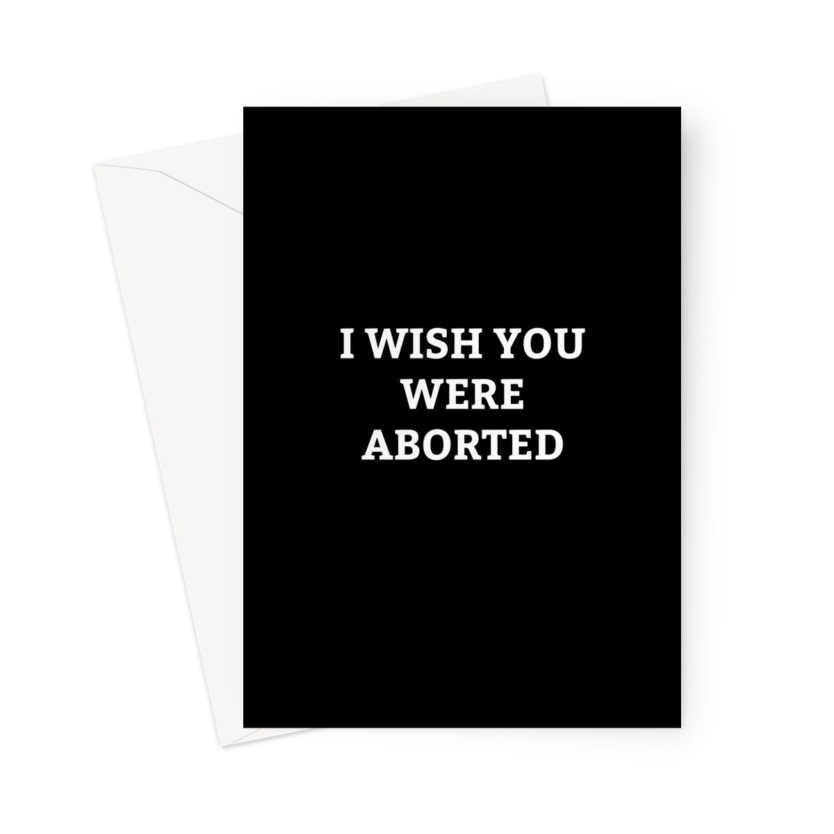 Wish You Were Aborted - Card - ihatemyfriends