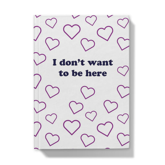 I Don't Want To Be Here Notebook / Hardback Journal