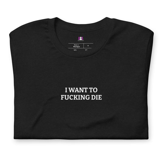 I Want To Die T-shirt